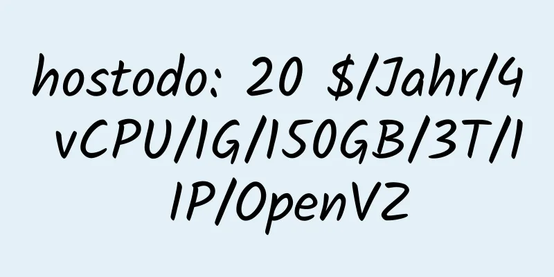 hostodo: 20 $/Jahr/4 vCPU/1G/150GB/3T/1 IP/OpenVZ