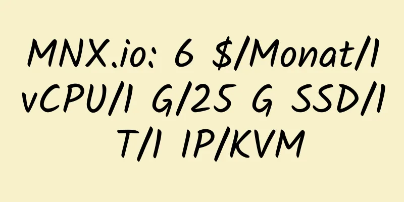 MNX.io: 6 $/Monat/1 vCPU/1 G/25 G SSD/1 T/1 IP/KVM