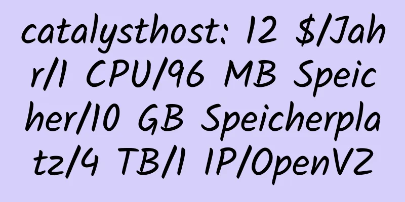 catalysthost: 12 $/Jahr/1 CPU/96 MB Speicher/10 GB Speicherplatz/4 TB/1 IP/OpenVZ