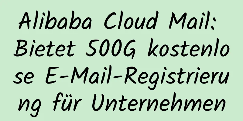 Alibaba Cloud Mail: Bietet 500G kostenlose E-Mail-Registrierung für Unternehmen