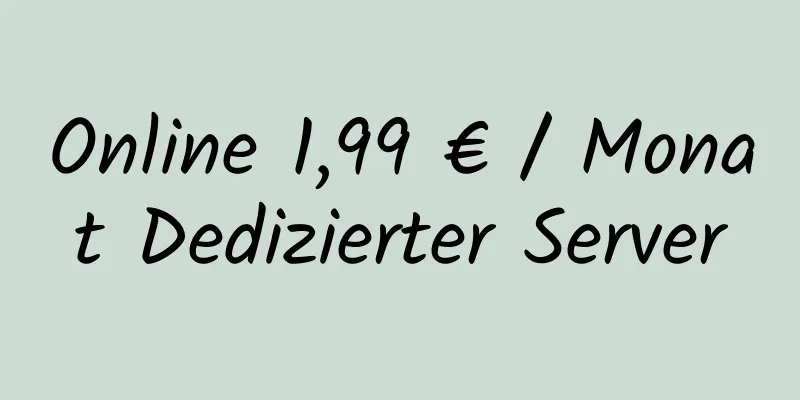 Online 1,99 € / Monat Dedizierter Server