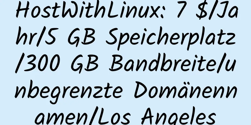 HostWithLinux: 7 $/Jahr/5 GB Speicherplatz/300 GB Bandbreite/unbegrenzte Domänennamen/Los Angeles