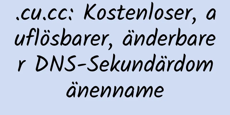 .cu.cc: Kostenloser, auflösbarer, änderbarer DNS-Sekundärdomänenname