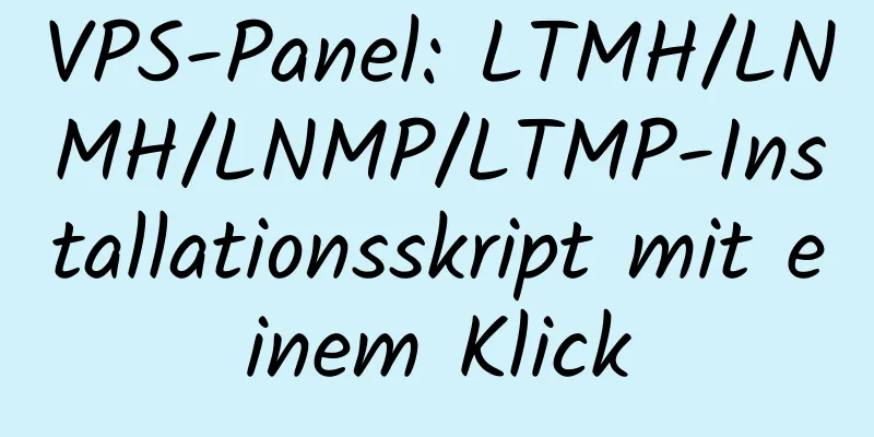 VPS-Panel: LTMH/LNMH/LNMP/LTMP-Installationsskript mit einem Klick