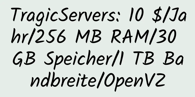 TragicServers: 10 $/Jahr/256 MB RAM/30 GB Speicher/1 TB Bandbreite/OpenVZ