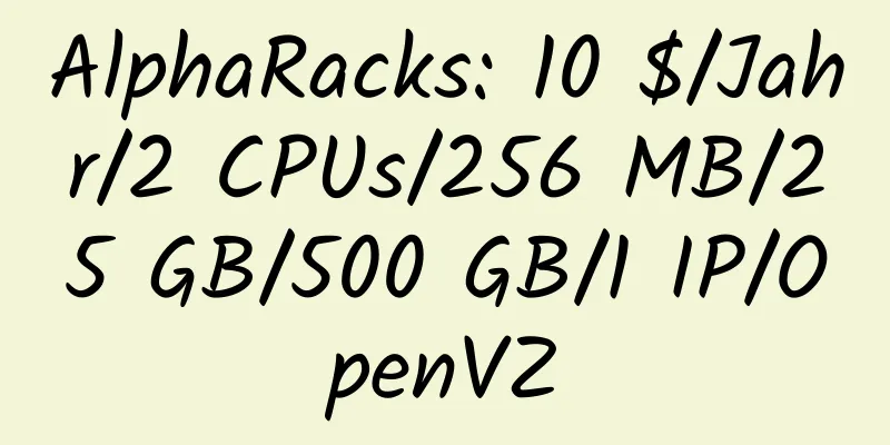 AlphaRacks: 10 $/Jahr/2 CPUs/256 MB/25 GB/500 GB/1 IP/OpenVZ