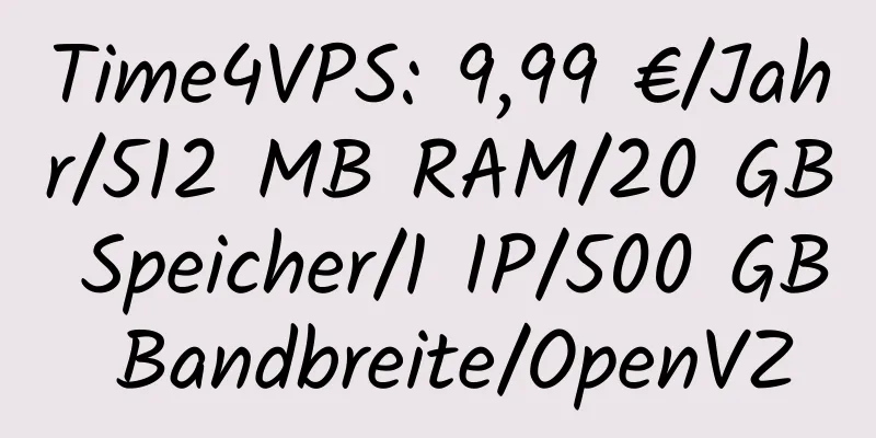 Time4VPS: 9,99 €/Jahr/512 MB RAM/20 GB Speicher/1 IP/500 GB Bandbreite/OpenVZ