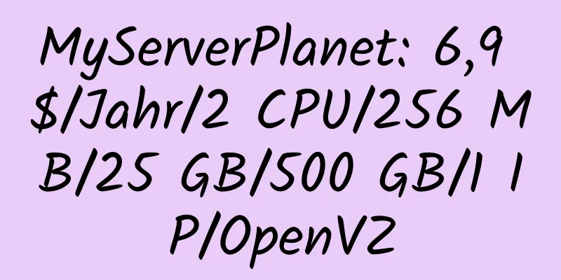 MyServerPlanet: 6,9 $/Jahr/2 CPU/256 MB/25 GB/500 GB/1 IP/OpenVZ