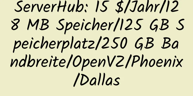 ServerHub: 15 $/Jahr/128 MB Speicher/125 GB Speicherplatz/250 GB Bandbreite/OpenVZ/Phoenix/Dallas