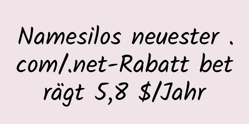 Namesilos neuester .com/.net-Rabatt beträgt 5,8 $/Jahr