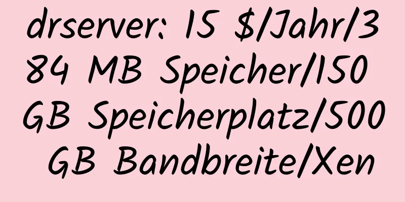 drserver: 15 $/Jahr/384 MB Speicher/150 GB Speicherplatz/500 GB Bandbreite/Xen