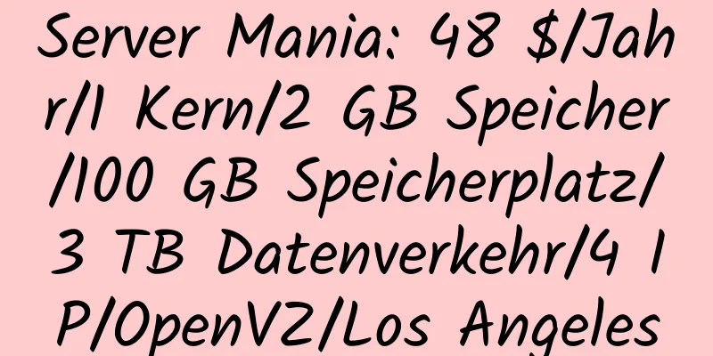 Server Mania: 48 $/Jahr/1 Kern/2 GB Speicher/100 GB Speicherplatz/3 TB Datenverkehr/4 IP/OpenVZ/Los Angeles