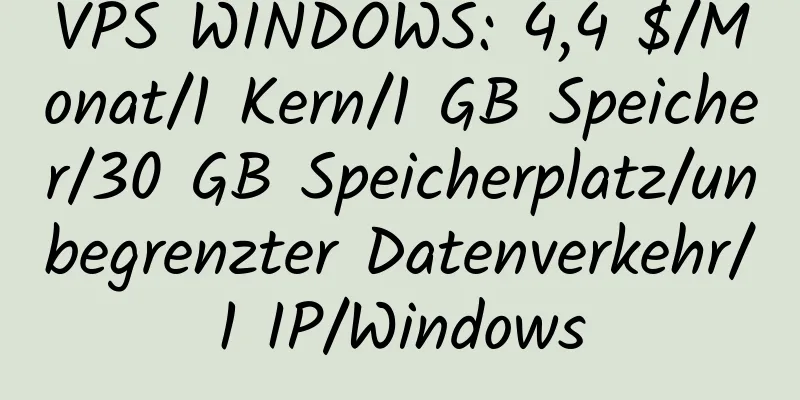 VPS WINDOWS: 4,4 $/Monat/1 Kern/1 GB Speicher/30 GB Speicherplatz/unbegrenzter Datenverkehr/1 IP/Windows