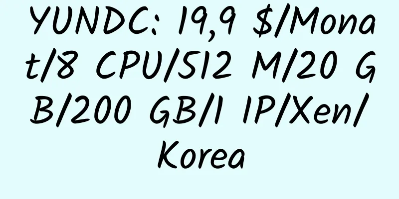 YUNDC: 19,9 $/Monat/8 CPU/512 M/20 GB/200 GB/1 IP/Xen/Korea