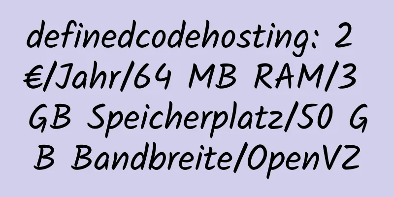 definedcodehosting: 2 €/Jahr/64 MB RAM/3 GB Speicherplatz/50 GB Bandbreite/OpenVZ