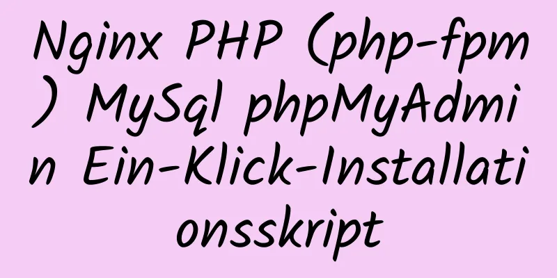 Nginx PHP (php-fpm) MySql phpMyAdmin Ein-Klick-Installationsskript