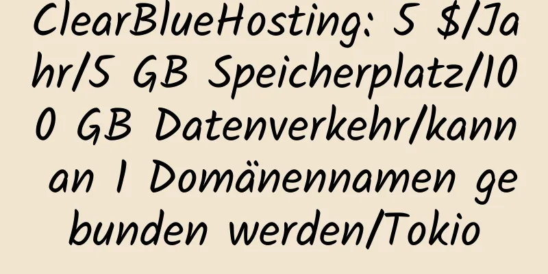 ClearBlueHosting: 5 $/Jahr/5 GB Speicherplatz/100 GB Datenverkehr/kann an 1 Domänennamen gebunden werden/Tokio