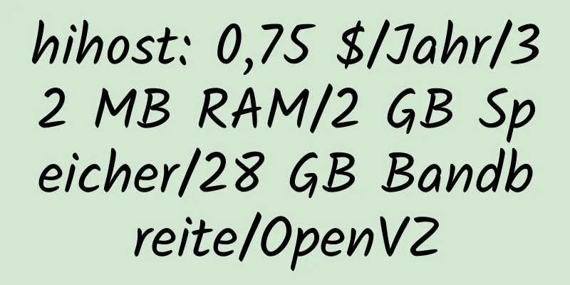 hihost: 0,75 $/Jahr/32 MB RAM/2 GB Speicher/28 GB Bandbreite/OpenVZ