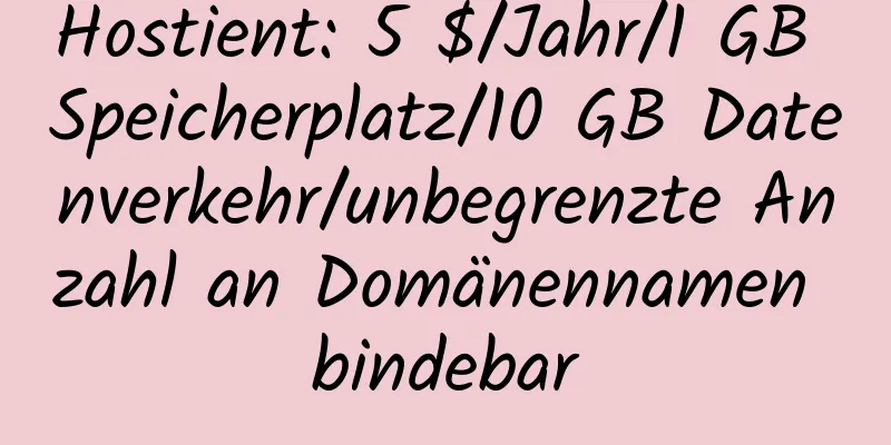 Hostient: 5 $/Jahr/1 GB Speicherplatz/10 GB Datenverkehr/unbegrenzte Anzahl an Domänennamen bindebar