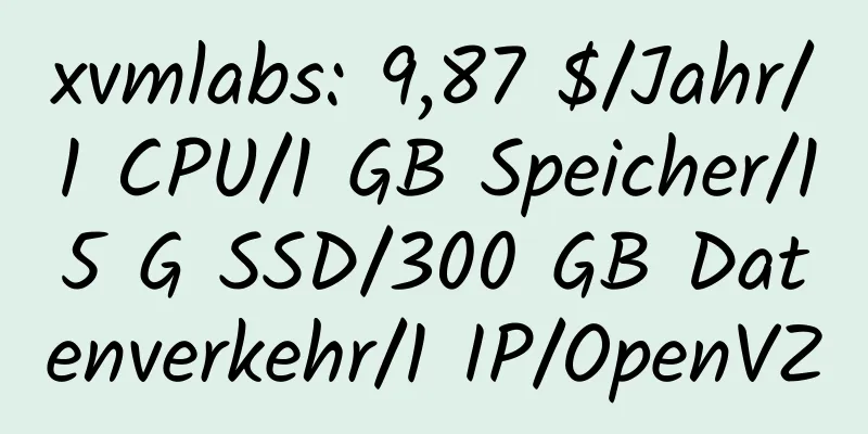 xvmlabs: 9,87 $/Jahr/1 CPU/1 GB Speicher/15 G SSD/300 GB Datenverkehr/1 IP/OpenVZ