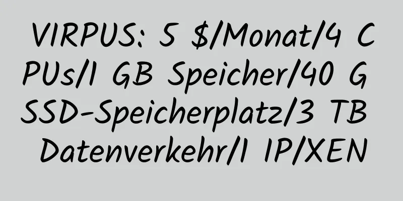 VIRPUS: 5 $/Monat/4 CPUs/1 GB Speicher/40 G SSD-Speicherplatz/3 TB Datenverkehr/1 IP/XEN