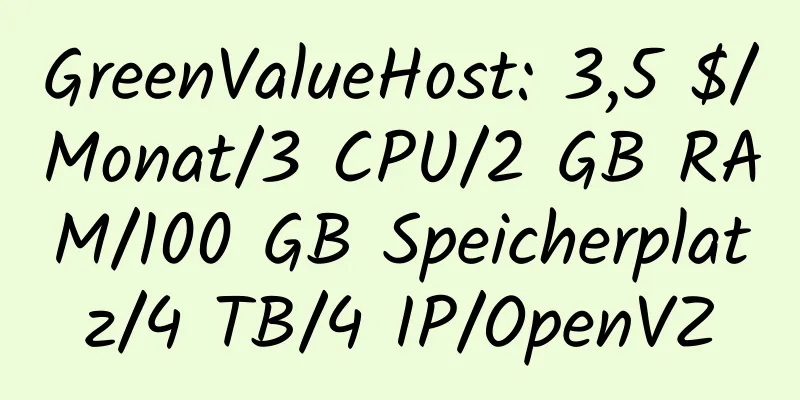 GreenValueHost: 3,5 $/Monat/3 CPU/2 GB RAM/100 GB Speicherplatz/4 TB/4 IP/OpenVZ