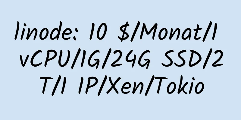 linode: 10 $/Monat/1 vCPU/1G/24G SSD/2T/1 IP/Xen/Tokio