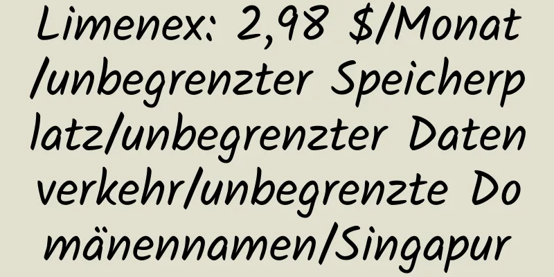 Limenex: 2,98 $/Monat/unbegrenzter Speicherplatz/unbegrenzter Datenverkehr/unbegrenzte Domänennamen/Singapur