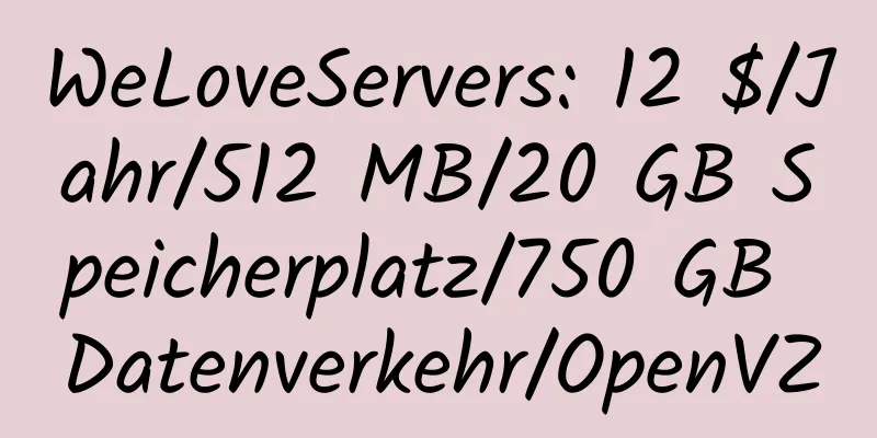 WeLoveServers: 12 $/Jahr/512 MB/20 GB Speicherplatz/750 GB Datenverkehr/OpenVZ