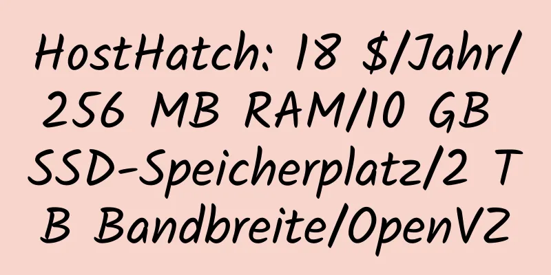 HostHatch: 18 $/Jahr/256 MB RAM/10 GB SSD-Speicherplatz/2 TB Bandbreite/OpenVZ