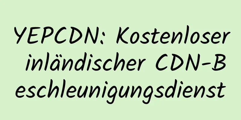 YEPCDN: Kostenloser inländischer CDN-Beschleunigungsdienst