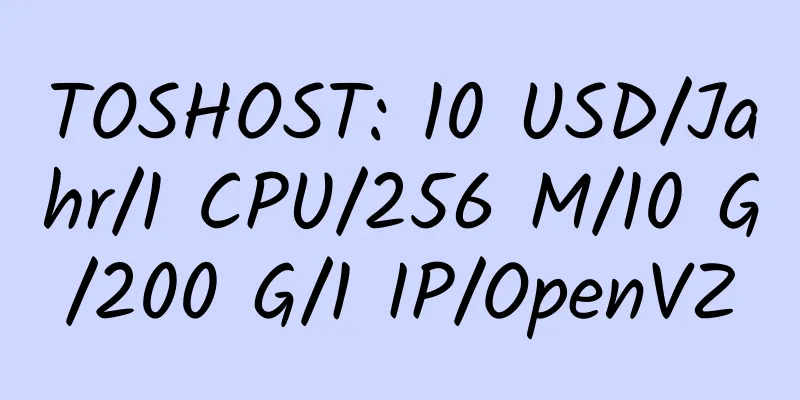 TOSHOST: 10 USD/Jahr/1 CPU/256 M/10 G/200 G/1 IP/OpenVZ