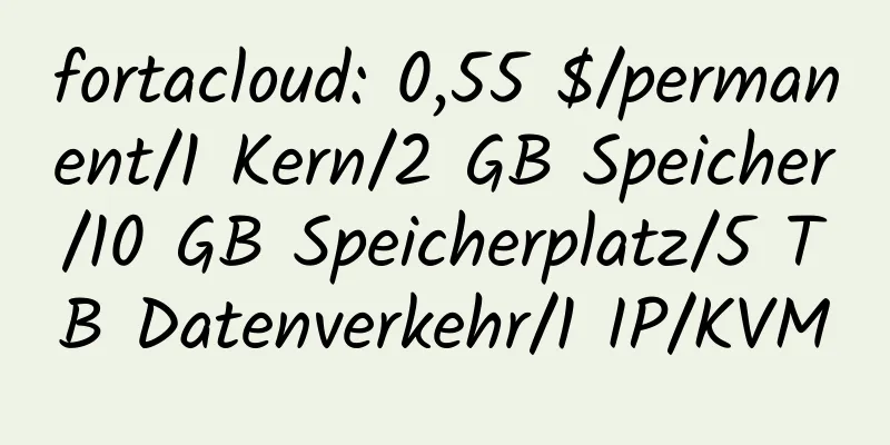 fortacloud: 0,55 $/permanent/1 Kern/2 GB Speicher/10 GB Speicherplatz/5 TB Datenverkehr/1 IP/KVM