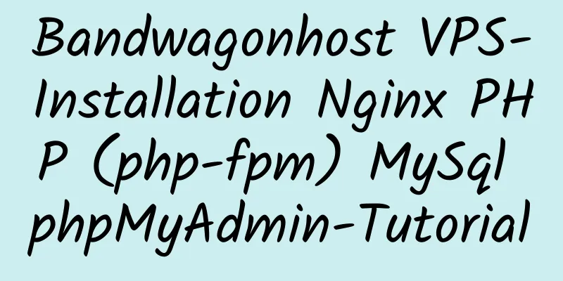 Bandwagonhost VPS-Installation Nginx PHP (php-fpm) MySql phpMyAdmin-Tutorial