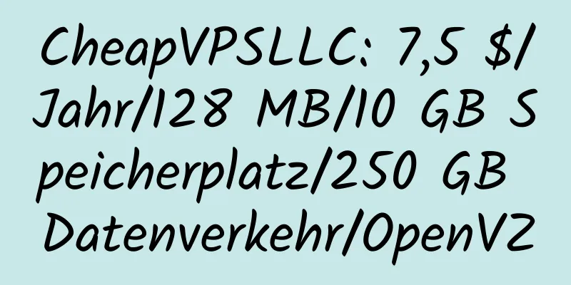 CheapVPSLLC: 7,5 $/Jahr/128 MB/10 GB Speicherplatz/250 GB Datenverkehr/OpenVZ