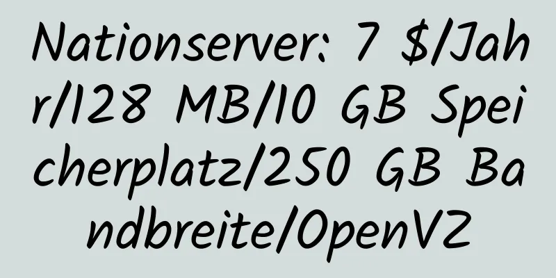 Nationserver: 7 $/Jahr/128 MB/10 GB Speicherplatz/250 GB Bandbreite/OpenVZ