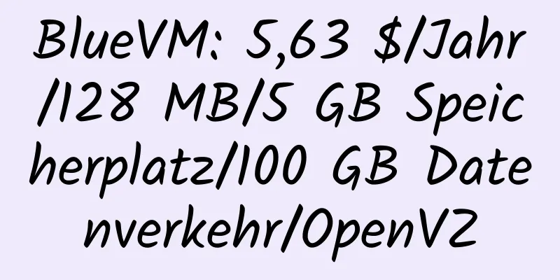 BlueVM: 5,63 $/Jahr/128 MB/5 GB Speicherplatz/100 GB Datenverkehr/OpenVZ