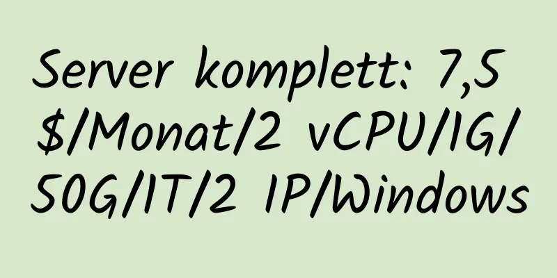 Server komplett: 7,5 $/Monat/2 vCPU/1G/50G/1T/2 IP/Windows