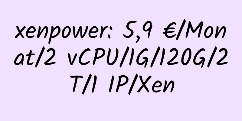 xenpower: 5,9 €/Monat/2 vCPU/1G/120G/2T/1 IP/Xen