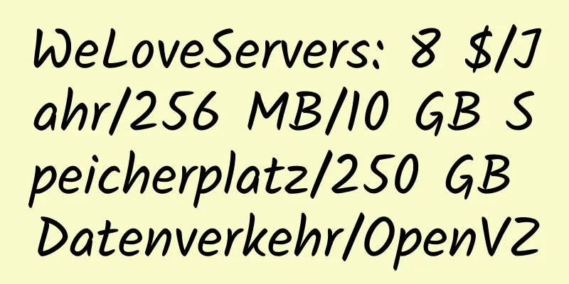 WeLoveServers: 8 $/Jahr/256 MB/10 GB Speicherplatz/250 GB Datenverkehr/OpenVZ