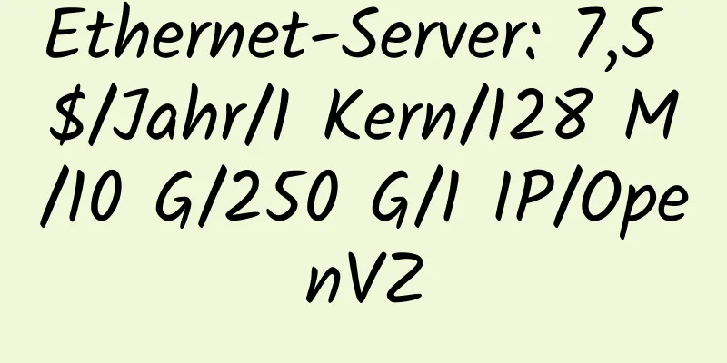 Ethernet-Server: 7,5 $/Jahr/1 Kern/128 M/10 G/250 G/1 IP/OpenVZ