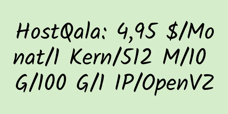 HostQala: 4,95 $/Monat/1 Kern/512 M/10 G/100 G/1 IP/OpenVZ