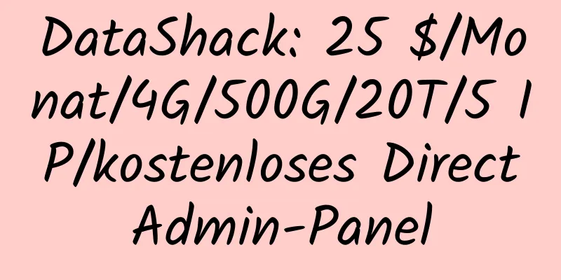 DataShack: 25 $/Monat/4G/500G/20T/5 IP/kostenloses DirectAdmin-Panel