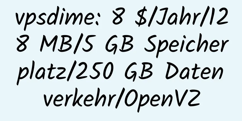 vpsdime: 8 $/Jahr/128 MB/5 GB Speicherplatz/250 GB Datenverkehr/OpenVZ