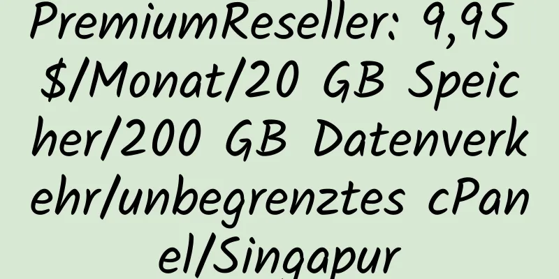 PremiumReseller: 9,95 $/Monat/20 GB Speicher/200 GB Datenverkehr/unbegrenztes cPanel/Singapur