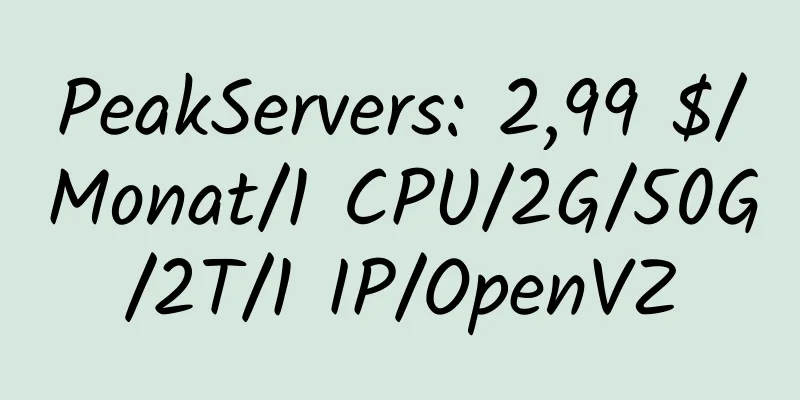 PeakServers: 2,99 $/Monat/1 CPU/2G/50G/2T/1 IP/OpenVZ