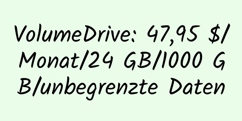 VolumeDrive: 47,95 $/Monat/24 GB/1000 GB/unbegrenzte Daten