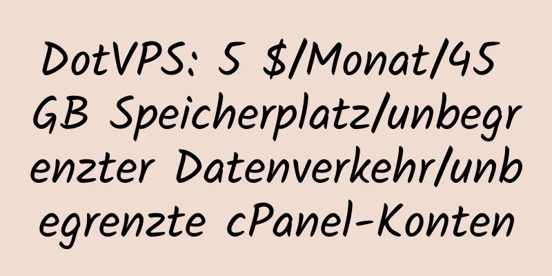 DotVPS: 5 $/Monat/45 GB Speicherplatz/unbegrenzter Datenverkehr/unbegrenzte cPanel-Konten