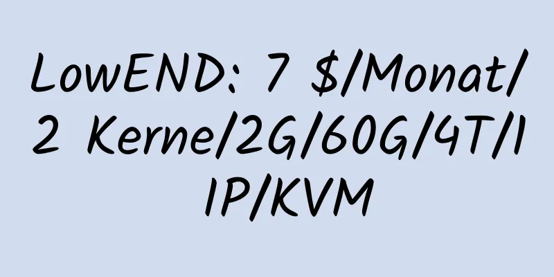 LowEND: 7 $/Monat/2 Kerne/2G/60G/4T/1 IP/KVM