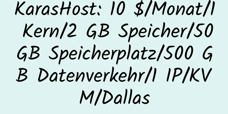 KarasHost: 10 $/Monat/1 Kern/2 GB Speicher/50 GB Speicherplatz/500 GB Datenverkehr/1 IP/KVM/Dallas